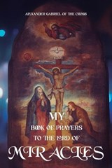 My Book of Prayers to the Lord of Miracles - Alexander Gabriel Of the Cross - 9798244473513