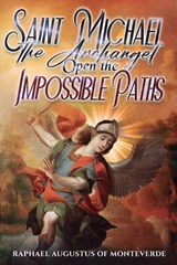 Saint Michael the Archangel, Open the Impossible Paths - Raphael Augustus Of Monteverde - 9798244475937