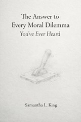 The Answer to Every Moral Dilemma You've Ever Heard - King Insights Group ; Samantha L King - 9798244482607