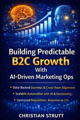 Building Predictable B2C Growth With AI-Driven Marketing Ops - Christian Strutt - 9798244526165