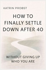 How to Finally Settle Down After 40 - Katrin Probst - 9798244533941