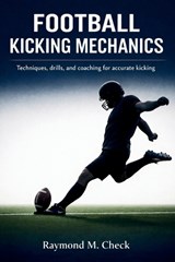 Football Kicking Mechanics - Raymond M Check - 9798244539912