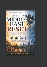 The Middle East Reset War Religion Energy and the Struggle for Power in a Fragmenting Regional Order - Anshuman Mishra - 9798244576252
