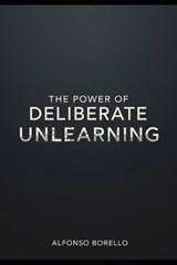 The Power of Deliberate Unlearning - Alfonso Borello - 9798244579390