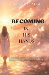 Becoming in His Hands - Mercy Mungai ; Dawson Publishers - 9798244753462