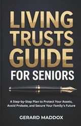 Living Trusts Guide For Seniors: A Step-by-Step Plan to Protect Your Assets, Avoid Probate, and Secure Your Family's Future - Gerard Maddox - 9798244757620