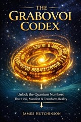 The Grabovoi Codex: A Complete Textbook on Numerical Consciousness & Informational Regulation - James Hutchinson - 9798244760675