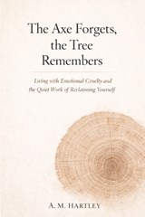 The Axe Forgets, the Tree Remembers - A M Hartley - 9798244763560