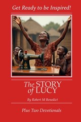 The Story of Lucy: Get Ready to be Inspired - Robert M. Benedict - 9798244923131