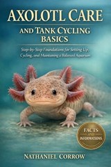 Axolotl Care and Tank Cycling Basics - Nathaniel Corrow - 9798244978162