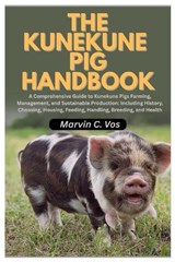 The Kunekune Pig Handbook: A Comprehensive Guide to Kunekune Pigs Farming, Management, and Sustainable Production: Including History, Choosing, Housin - Marvin C. Vos - 9798244984484