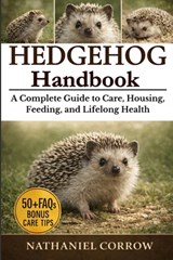 Hedgehog Handbook: A Complete Guide to Care, Housing, Feeding, and Lifelong Health - Nathaniel Corrow - 9798244985399