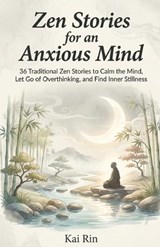 Zen Stories for an Anxious Mind - Kai Rin - 9798244992021