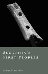 Slovenia's First Peoples: Hunters, Farmers, and Hillforts - Adrian E. Markham - 9798245033976
