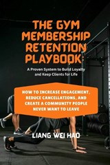 The Gym Membership Retention Playbook - Liang Wei Hao - 9798245058580