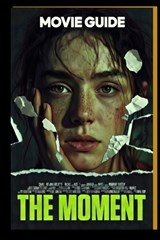 THE MOMENT Movie Guide - Antonio K a Moore - 9798245067445