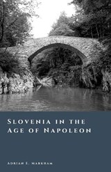 Slovenia in the Age of Napoleon - Adrian E Markham - 9798245123158