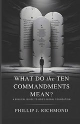 What Do the Ten Commandments Mean? - Phillip J Richmond - 9798245165967