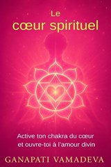 Le coeur spirituel - Ganapati Vamadeva - 9798245310022