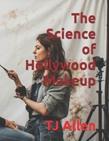 The Science of Hollywood Makeup - Tj Allen - 9798245356938