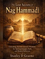 The Lost Secrets of Nag Hammadi - Stanley D Graeme - 9798245388786