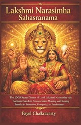Lakshmi Narasimha Sahasranama: The 1008 Sacred Names of Lord Lakshmi Narasimha with Authentic Sanskrit, Pronunciation, Meaning, and Chanting Benefits - Payel Chakravarty - 9798245405476