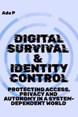 Digital Survival & Identity Control - Ada P - 9798245431697
