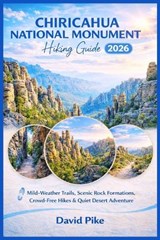 Chiricahua National Monument Hiking Guide 2026 - David Pike - 9798245462288