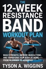 The 12-Week Resistance Band Workout Plan - Tyson A Wiggins - 9798245469065