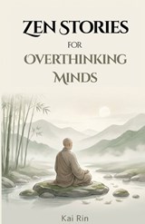 Zen Stories for Overthinking Minds - Kai Rin - 9798245501482