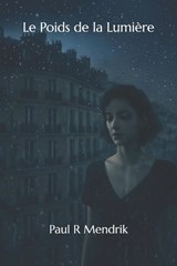 Le Poids de la Lumière - Paul R Mendrik - 9798245527284