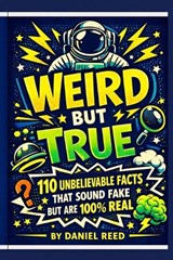 Weird but True: 110 Unbelievable Facts That Sound Fake but Are 100% Real - Daniel Reed - 9798245540184