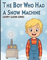 The Boy Who Had a Snow Machine - Gerry Glenn Jones - 9798245563145