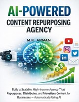 AI-Powered Content Repurposing Agency - M K Arman - 9798245567181