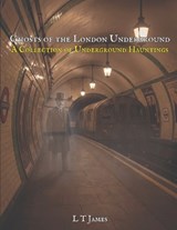 Ghosts of the London Underground - L T James - 9798245599038
