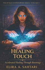 HEALING TOUCH Accelerated Healing Through Bioenergy, Volume V - Elira Sahtari - 9798245640457