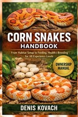 Corn Snakes Handbook: From Habitat Setup to Feeding, Health and Breeding for All Experience Levels - Denis Kovach - 9798245686714