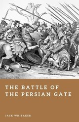 The Battle of the Persian Gate - Jack Whitaker - 9798245733333