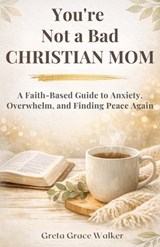 You're Not a Bad Christian Mom - Greta Grace Walker - 9798245820149