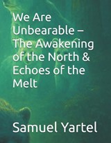 We Are Unbearable - The Awakening of the North & Echoes of the Melt - Apollo Lake Yartel - 9798245919683