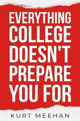 Everything College Doesn't Prepare You For - Kurt E Meehan - 9798245924991