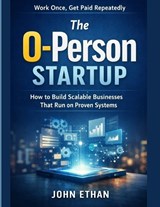 The 0-Person Startup Work Once, Get Paid Repeatedly - John Ethan - 9798246044865