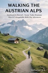 Walking the Austrian Alps - Nathanael N a - 9798246065914