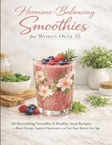 Hormone-Balancing Smoothies for Women Over 35 - Mohd Ismail - 9798246150368