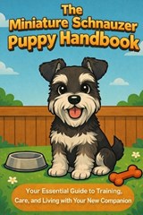 The Miniature Schnauzer Puppy Handbook: Your Essential Guide to Training, Care, and Living with Your New Companion - Matthew Day - 9798246169810