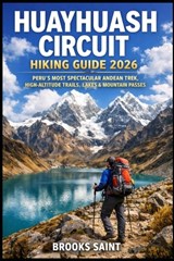 Huayhuash Circuit Hiking Guide 2026: Peru's Most Spectacular Andean Trek, High-Altitude Trails, Lakes & Mountain Passes - Brooks Saint - 9798246182451