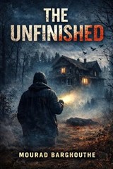 The Unfinished - Mourad Barghouthe - 9798246195147
