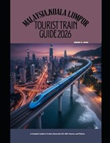 Malaysia, Kuala Lumpur Tourist Train Guide 2026 - Jeremy D Kang - 9798246195307