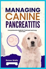 Managing Canine Pancreatitis - Renee Waltz - 9798246229187