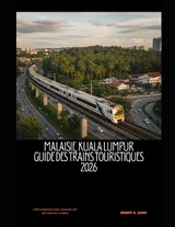 Malaisie, Kuala Lumpur Guide des trains touristiques 2026 - Jeremy D Kang - 9798246229811